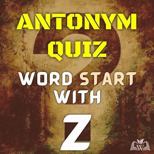 Antonym quiz words starts with Z